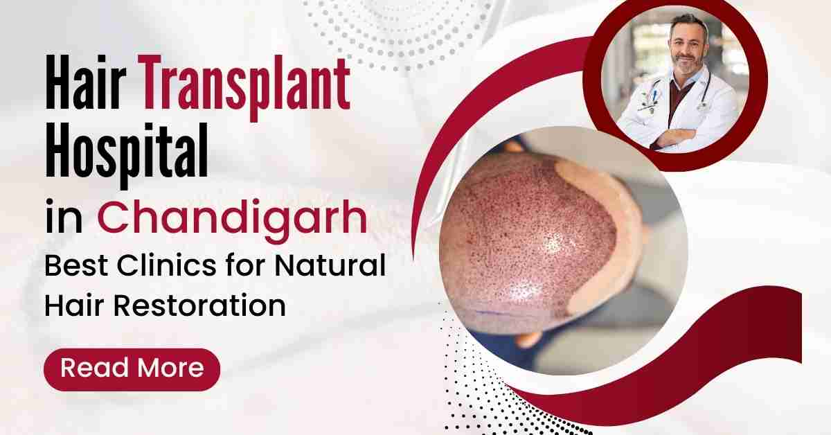 Read more about the article Hair Transplant Hospital in Chandigarh – Best Clinics for Natural Hair Restoration